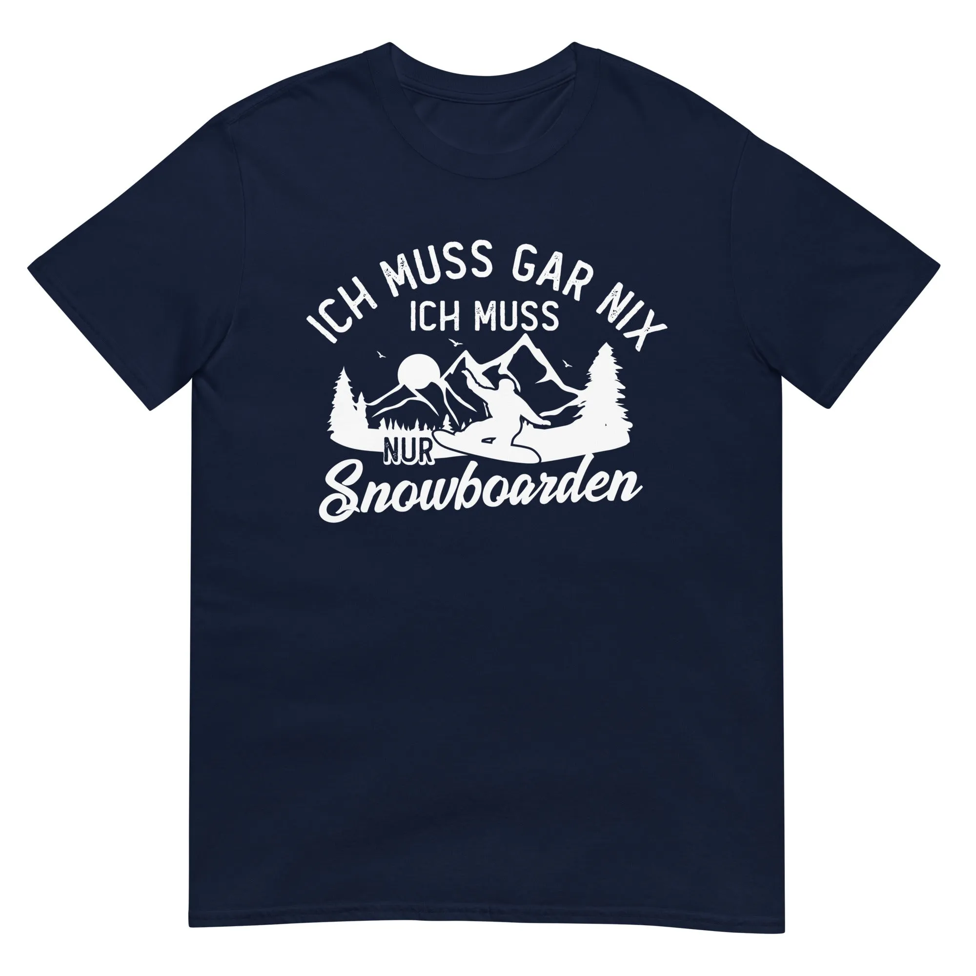 Ich muss gar nix, ich muss nur Snowboarden - T-Shirt (Unisex)