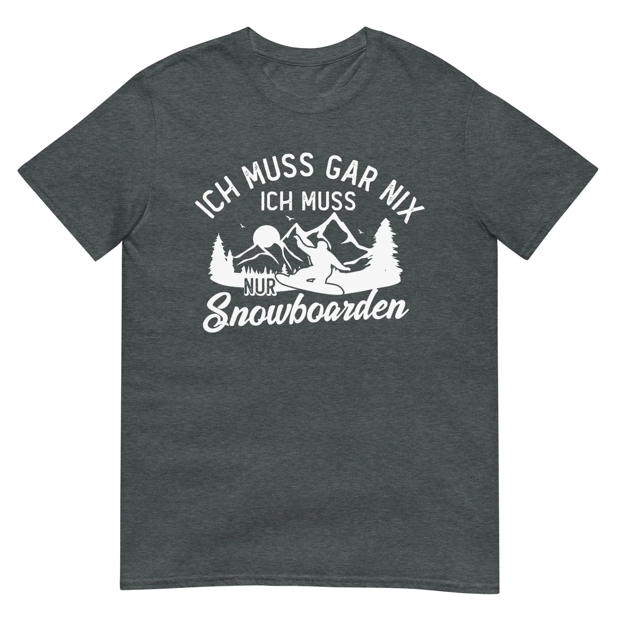 Ich muss gar nix, ich muss nur Snowboarden - T-Shirt (Unisex)